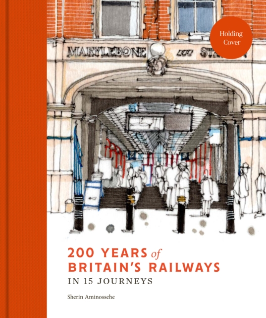 200 Years of Britain's Railways in 14 Journeys - Sherin Aminossehe
