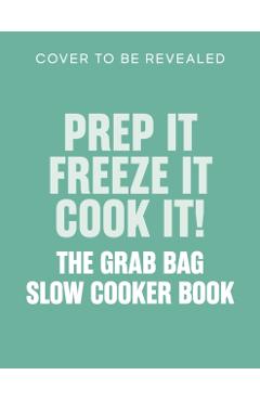 Coperta cărții 'Prep it, Freeze it, Cook it! The Grab Bag Slow Cooker Book - Abeygale Burne'