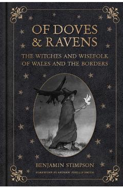 Coperta cărții 'Of Doves and Ravens: The Witches and Wisefolk of Wales and the Borders - Benjamin Stimpson'