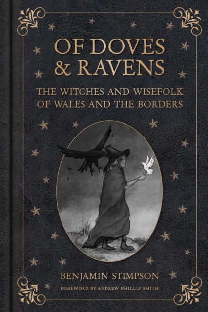 Of Doves and Ravens: The Witches and Wisefolk of Wales and the Borders - Benjamin Stimpson