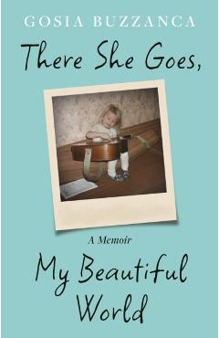 Coperta cărții 'There She Goes, My Beautiful World - Gosia Buzzanca'
