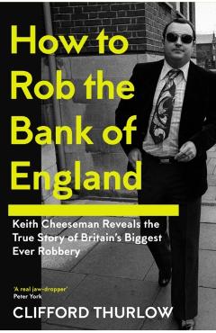 Coperta cărții 'How to Rob the Bank of England - Keith|thurlow Cheeseman'