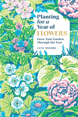 Planting for a Year of Flowers - Jane Moore