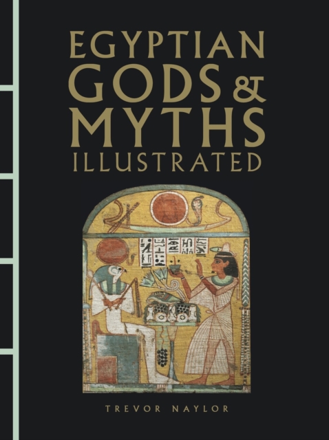 Coperta cărții 'Egyptian Gods & Myths Illustrated - Trevor Naylor'