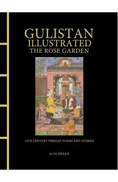 Gulistan Illustrated: The Rose Garden -