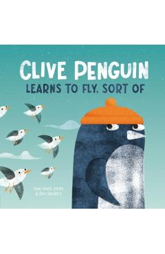 Clive Penguin Learns to Fly, Sort of - Huw Lewis Jones
