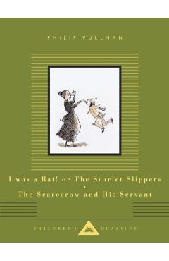 I Was a Rat! Or, The Scarlet Slippers and The Scarecrow and his Servant - Philip Pullman