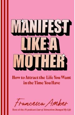 Poza produsului Manifest Like a Mother - Francesca Amber