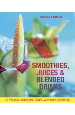 Smoothies, Juices & Blended Drinks - Joanna Farrow