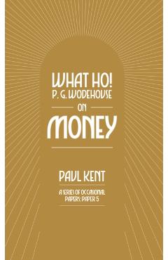 Coperta cărții 'What Ho! P. G. Wodehouse on Money - Paul Kent'