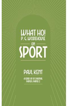 Coperta cărții 'What Ho! P. G. Wodehouse on Sport - Paul Kent'