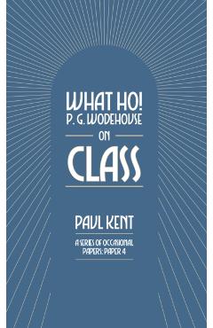 Coperta cărții 'What Ho! P. G. Wodehouse on Class - Paul Kent'
