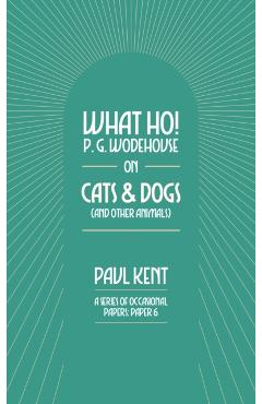 Coperta cărții 'What Ho! P. G. Wodehouse on Cats & Dogs - Paul Kent'