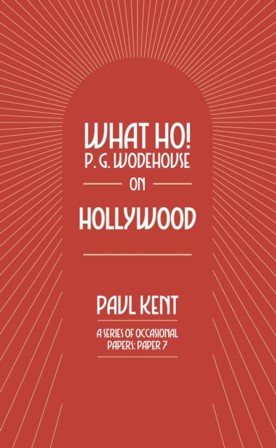 Coperta cărții 'What Ho! P. G. Wodehouse on Hollywood - Paul Kent'