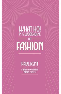 What Ho! P. G. Wodehouse on Fashion - Paul Kent