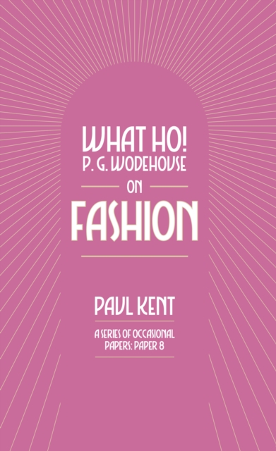 Coperta cărții 'What Ho! P. G. Wodehouse on Fashion - Paul Kent'