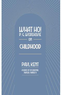 Coperta cărții 'What Ho! P. G. Wodehouse on Childhood - Paul Kent'