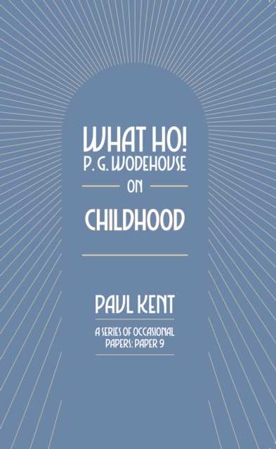 Coperta cărții 'What Ho! P. G. Wodehouse on Childhood - Paul Kent'