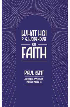Coperta cărții 'What Ho! P. G. Wodehouse on Faith - Paul Kent'