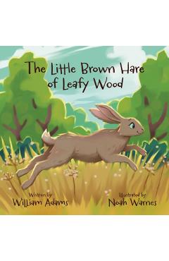 Coperta cărții 'THE LITTLE BROWN HARE OF LEAFY WOOD - William Adams'
