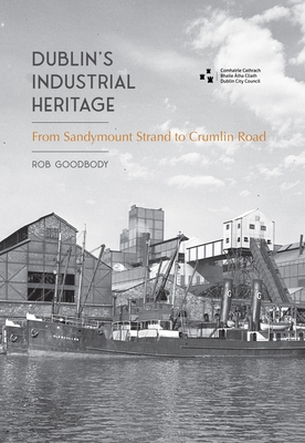 Dublin's Industrial Heritage - Rob Goodbody
