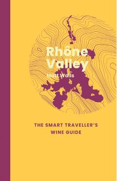 Poza produsului Rhone Valley: The Smart Traveller's Wine Guide - Matt Walls