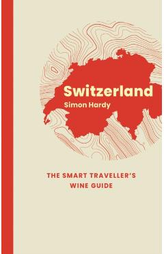 Poza produsului Switzerland: The Smart Traveller's Wine Guide - Simon Hardy