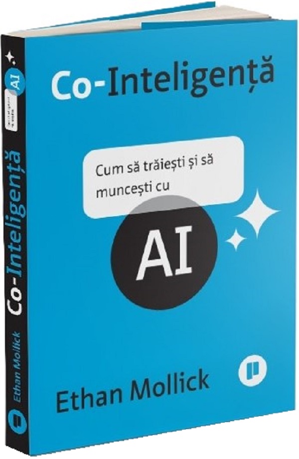 Co-Inteligenta. Cum sa traiesti si sa muncesti cu AI - Ethan Mollick