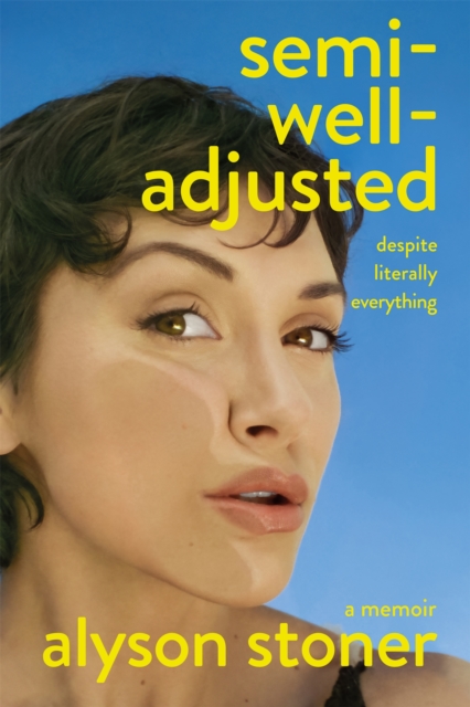 Semi-Well-Adjusted Despite Literally Everything: A Memoir - Alyson Stoner