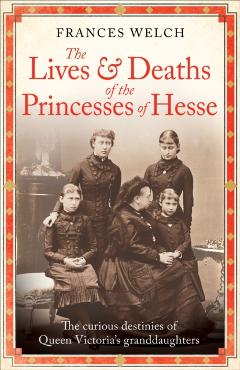 Poza produsului Lives and Deaths of the Princesses of Hesse - Frances Welch