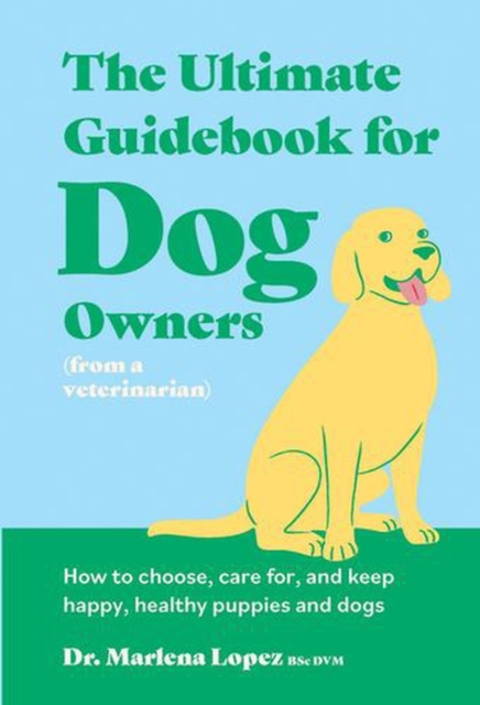 Coperta cărții 'Ultimate Guidebook for Dog Owners (from a veterinarian) - Dr. Marlena Lopez Bsc Dvm'