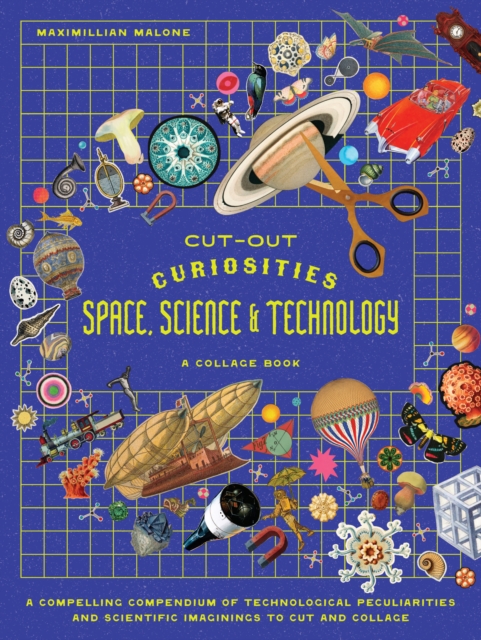 Cut-out Curiosities Space, Science & Technology: A Collage Book - Maximillian Malone