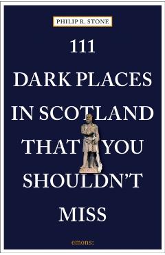 Coperta cărții '111 Dark Places in Scotland That You Shouldn't Miss - Philip R. Stone'
