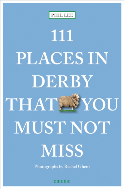 111 Places in Derby That You Must Not Miss - Phil Lee