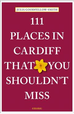 Coperta cărții '111 Places in Cardiff That You Shouldn't Miss - Julia Goodfellow-smith'