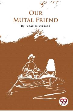 Our Mutual Friend - Charles Dickens