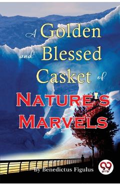 Golden and Blessed Casket of Nature's Marvels - Benedictus Figulus