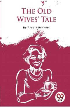 Old Wives' Tale - Arnold Bennett