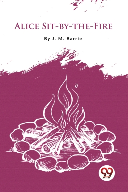 Alice Sit-by-the-Fire - J. M. Barrie
