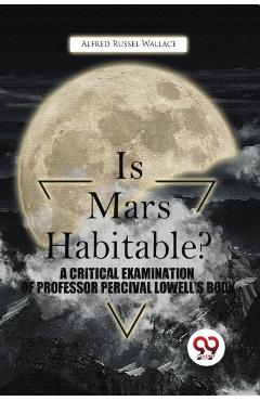 Coperta cărții 'Is Mars Habitable? a Critical Examination of Professor Percival Lowell's Book - Alfred Russel Wallace'