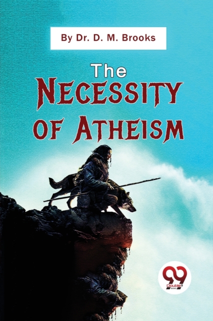 Necessity of Atheism - D. M. Brooks