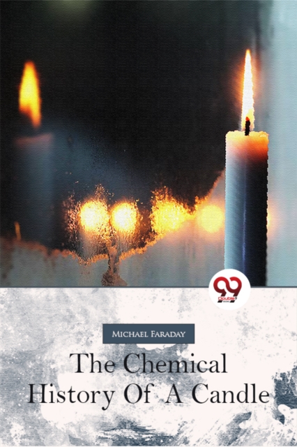 Chemical History Of A Candle - Michael Faraday