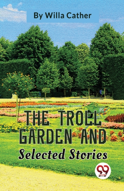 Troll Garden and Selected Stories - Willa Cather