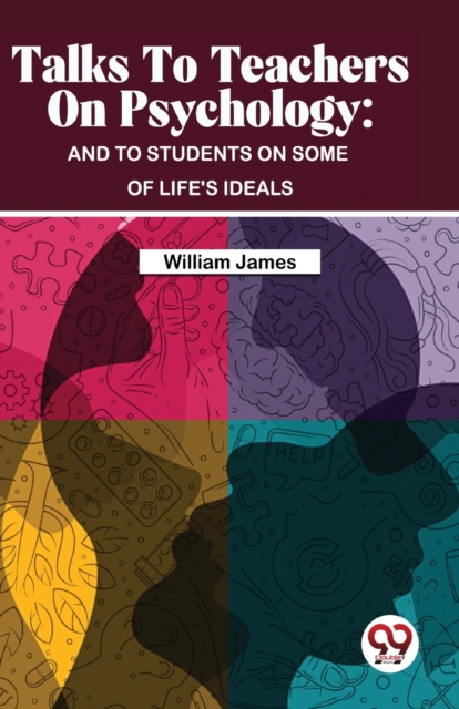 Talks to Teachers on Psychology - William James