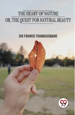 Heart of Nature or the Quest for Natural Beauty - Francis Younghusband