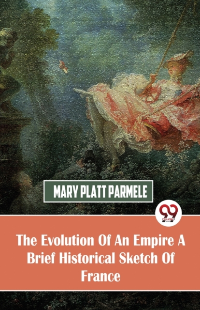 Evolution of an Empire  a Brief Historical Sketch of France - Mary Platt Parmele