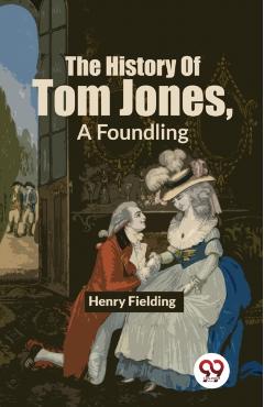 History of Tom Jones, a Foundling - Henry Fielding