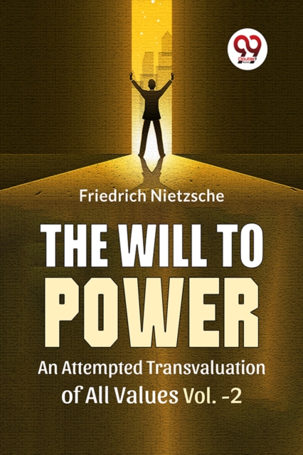 Will to Power an Attempted Transvaluation of All Values - Friedrich Nietzsche