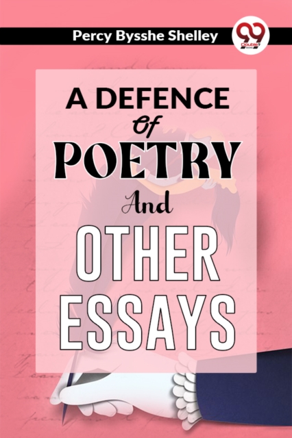 Defence of Poetry and Other Essays - Percy Bysshe Shelley
