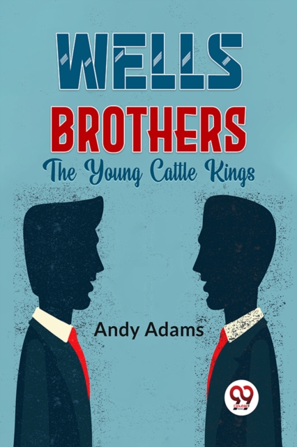 Wells Brothers the Young Cattle Kings - Andy Adams